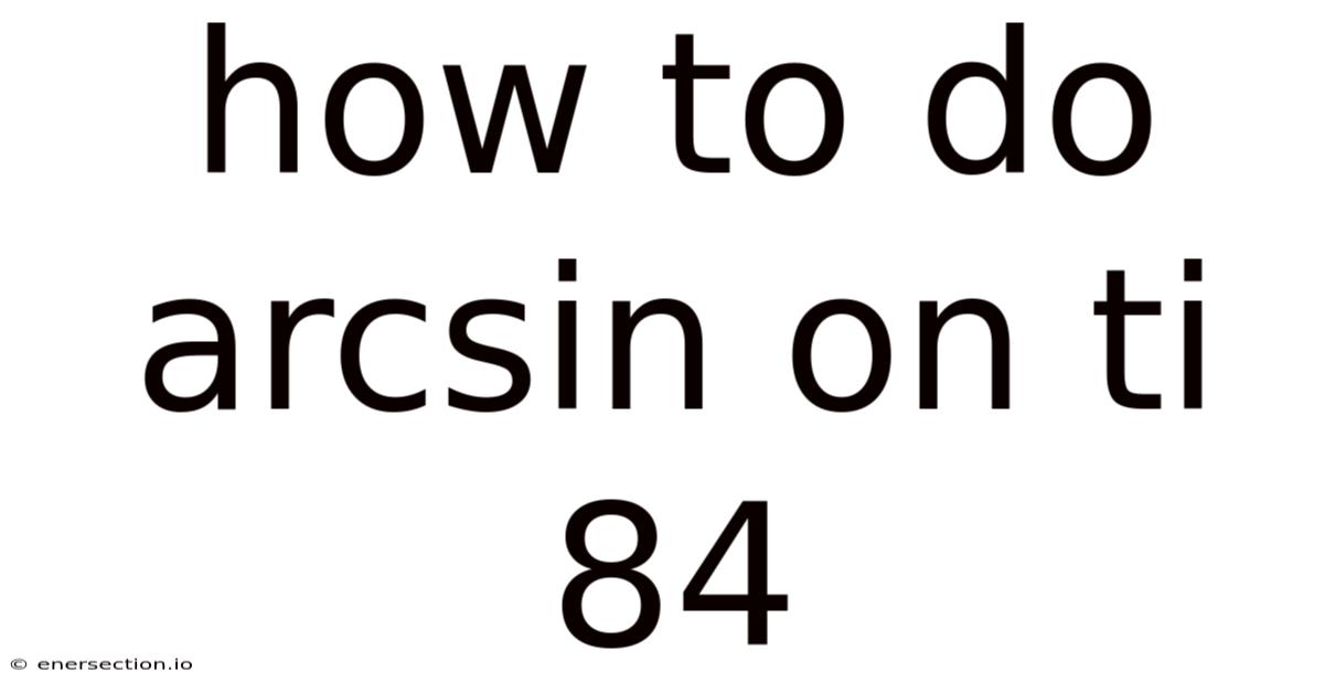 How To Do Arcsin On Ti 84