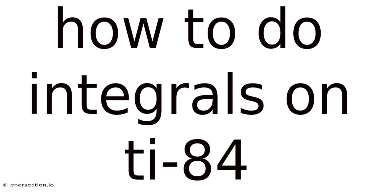 How To Do Integrals On Ti-84