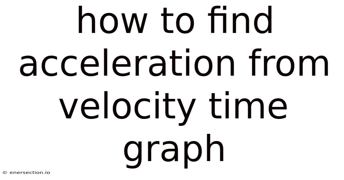 How To Find Acceleration From Velocity Time Graph