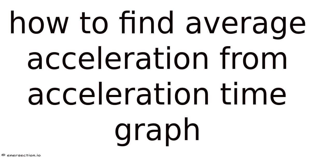 Acceleration Fun How To Find Average Acceleration From Acceleration Time Graph