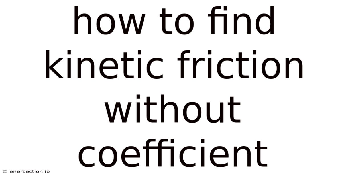 How To Find Kinetic Friction Without Coefficient