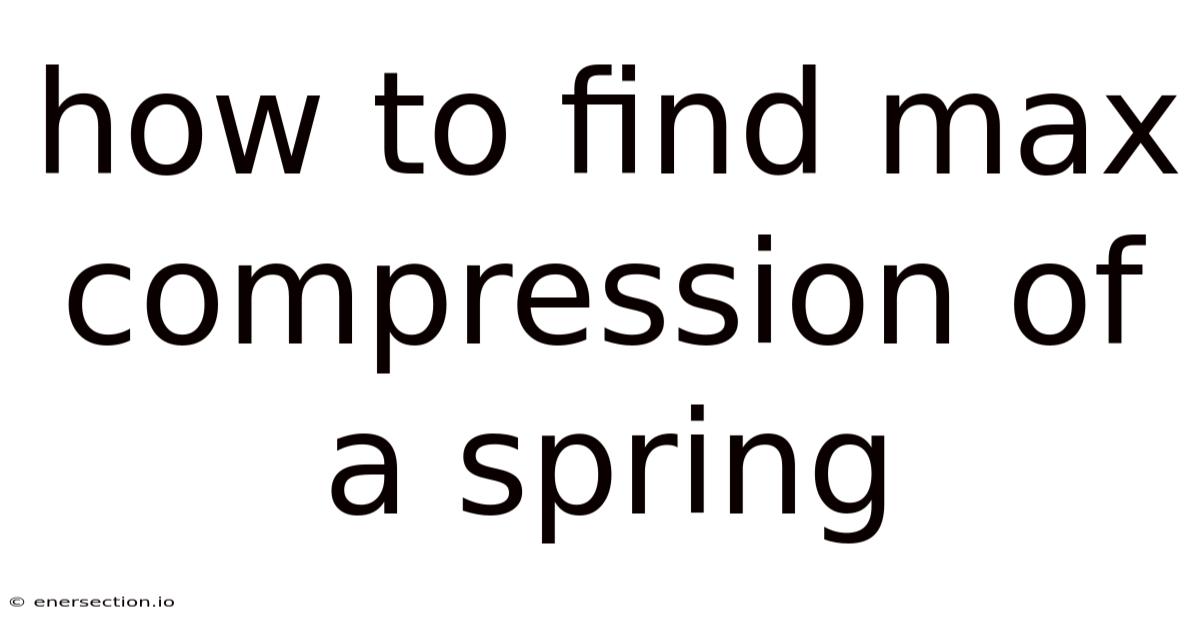 How To Find Max Compression Of A Spring