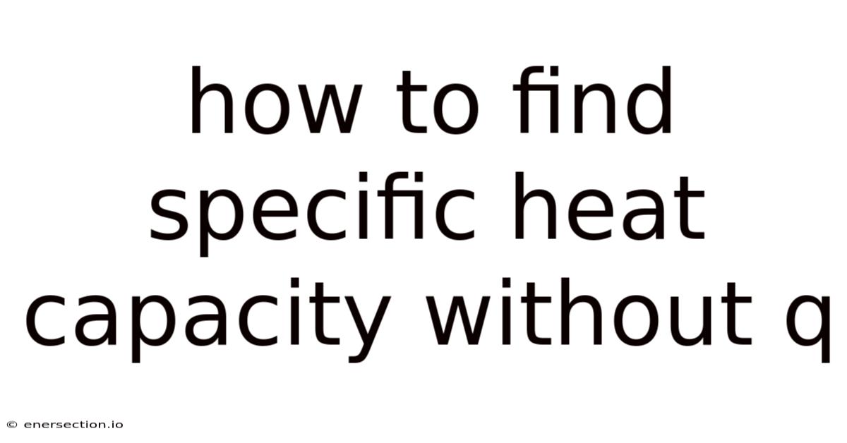 How To Find Specific Heat Capacity Without Q