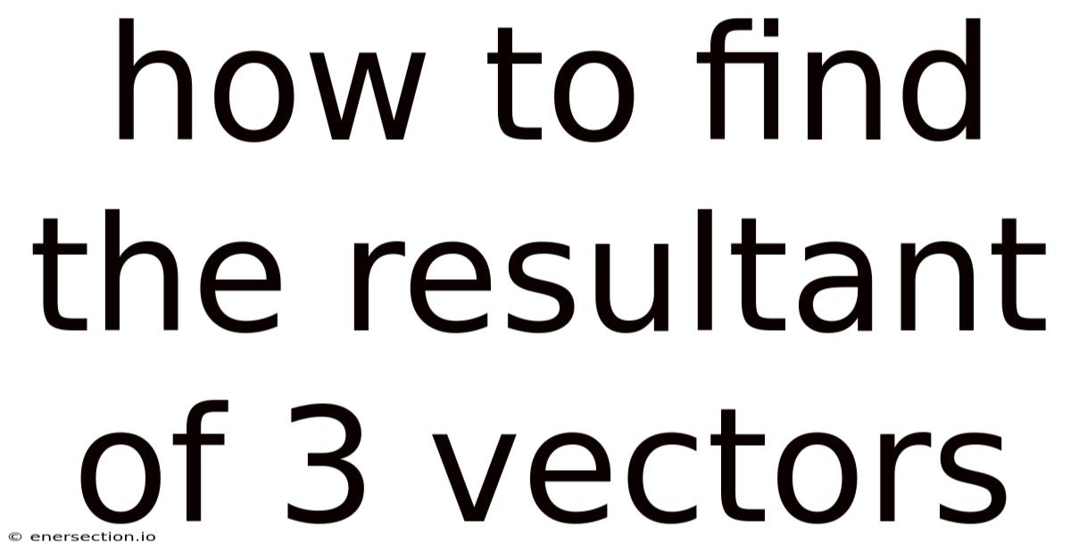 How To Find The Resultant Of 3 Vectors