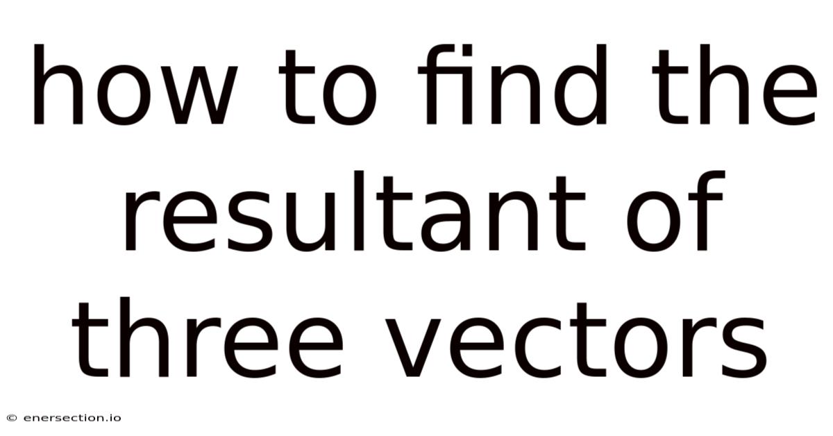 How To Find The Resultant Of Three Vectors