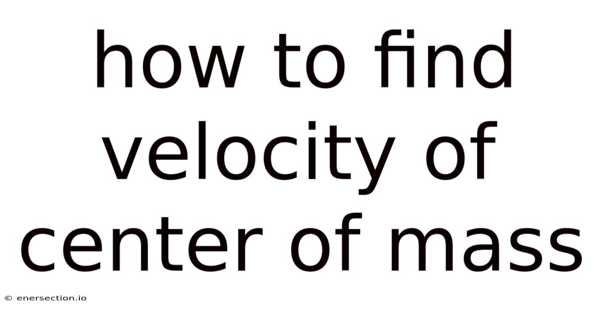 How To Find Velocity Of Center Of Mass