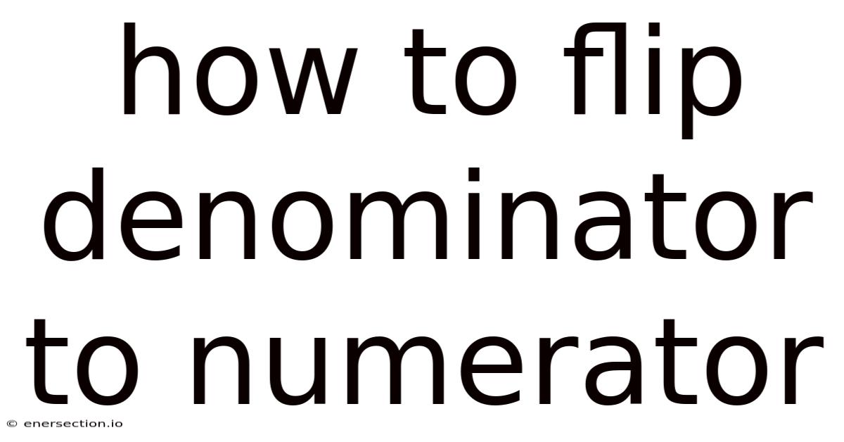 How To Flip Denominator To Numerator