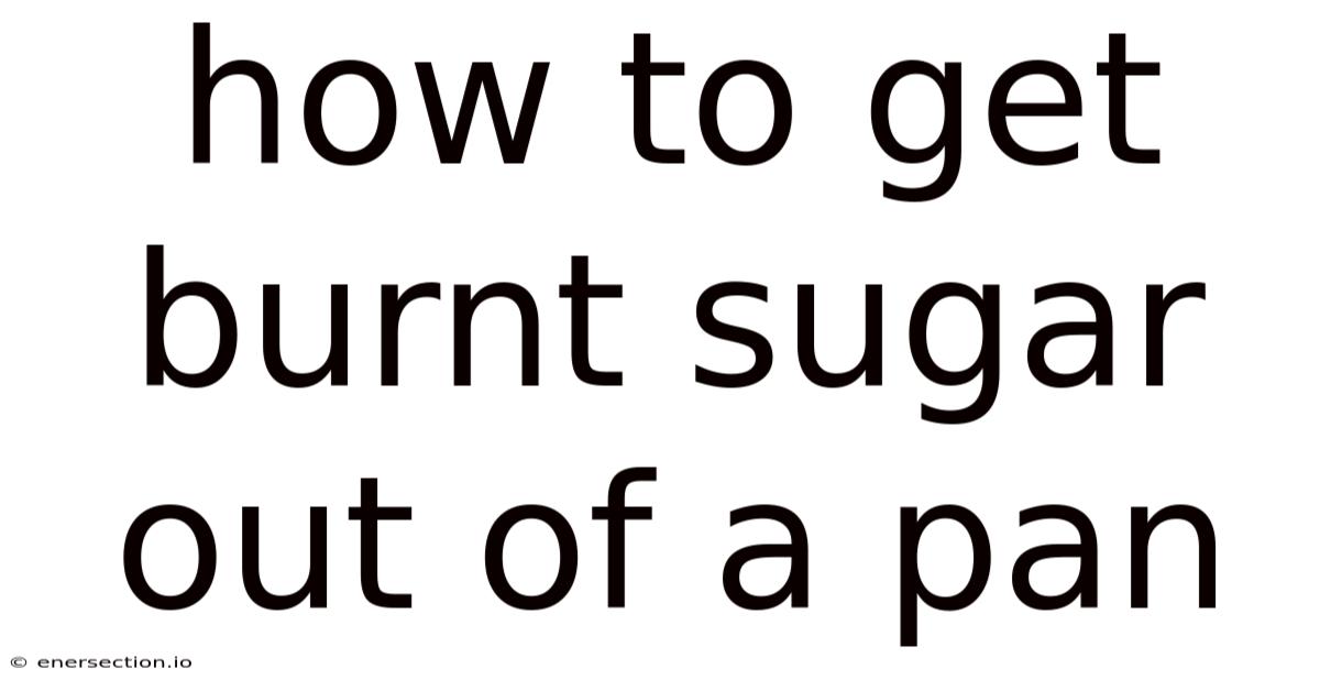How To Get Burnt Sugar Out Of A Pan