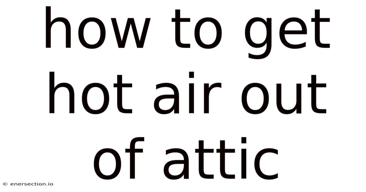 How To Get Hot Air Out Of Attic