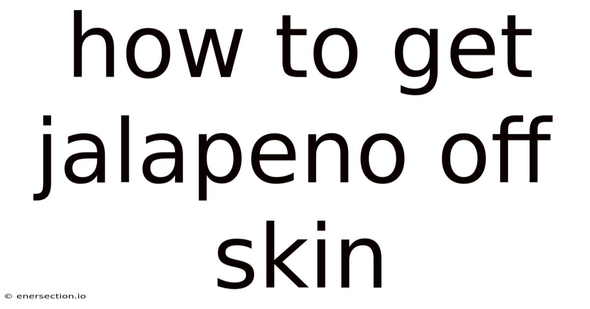 How To Get Jalapeno Off Skin
