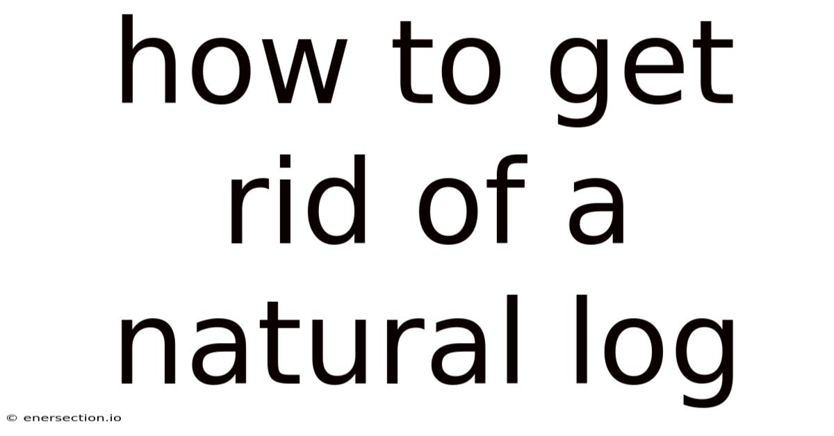 How To Get Rid Of A Natural Log