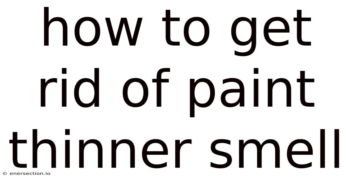 How To Get Rid Of Paint Thinner Smell