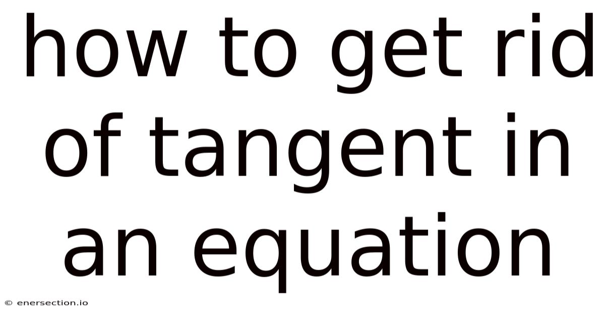 How To Get Rid Of Tangent In An Equation