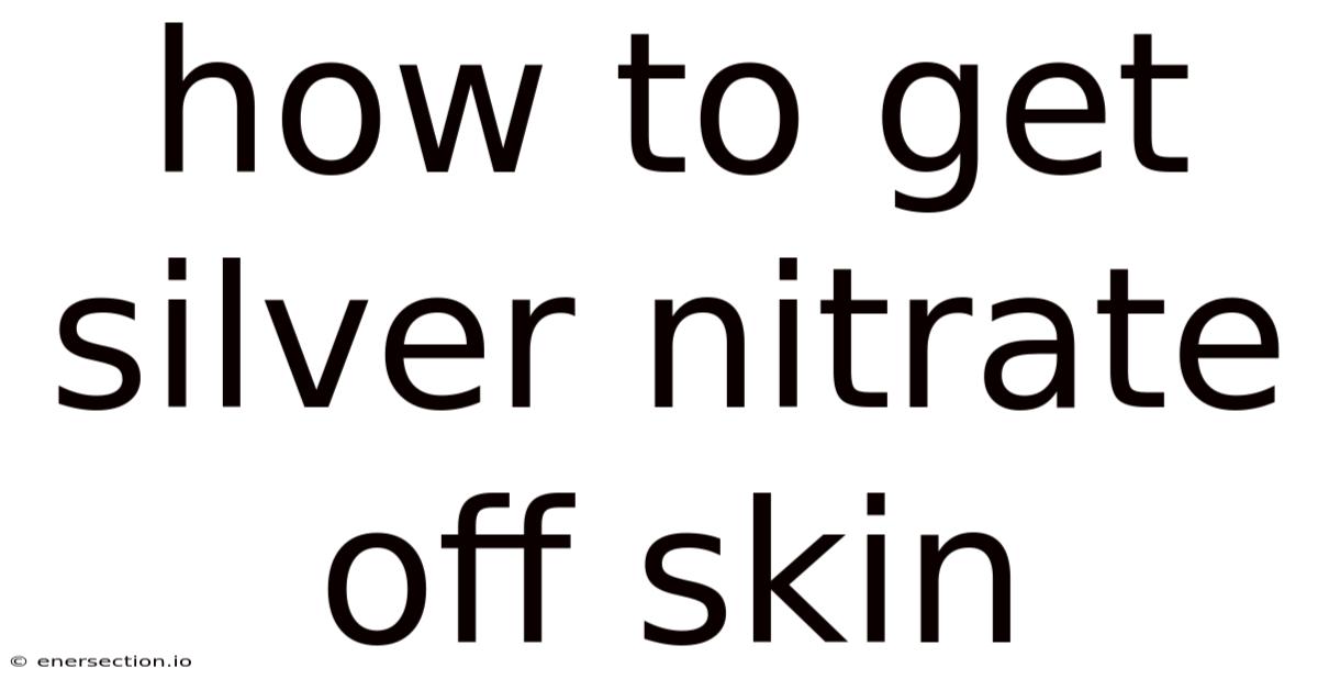 How To Get Silver Nitrate Off Skin