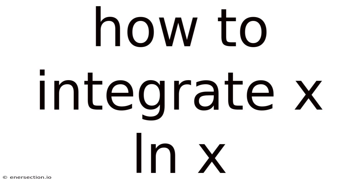 How To Integrate X Ln X