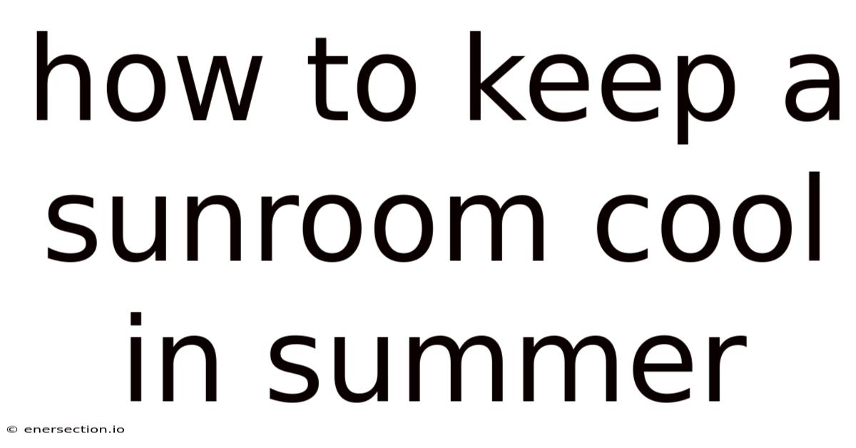 How To Keep A Sunroom Cool In Summer