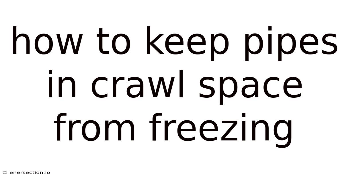 How To Keep Pipes In Crawl Space From Freezing