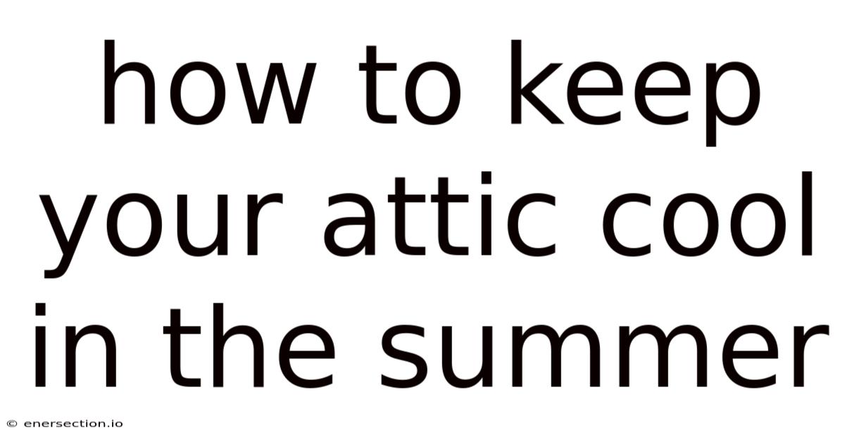 How To Keep Your Attic Cool In The Summer