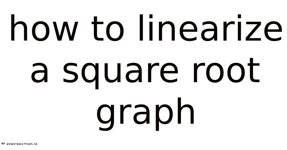 How To Linearize A Square Root Graph