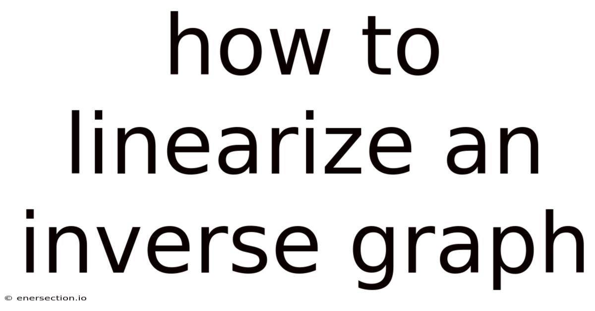 How To Linearize An Inverse Graph