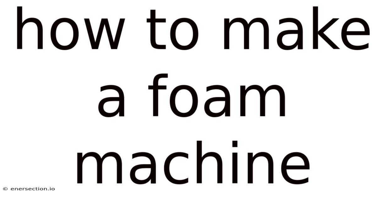 How To Make A Foam Machine