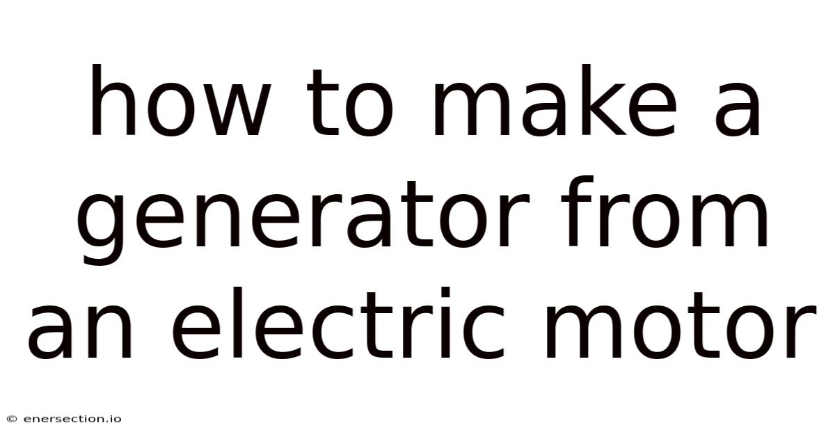 How To Make A Generator From An Electric Motor