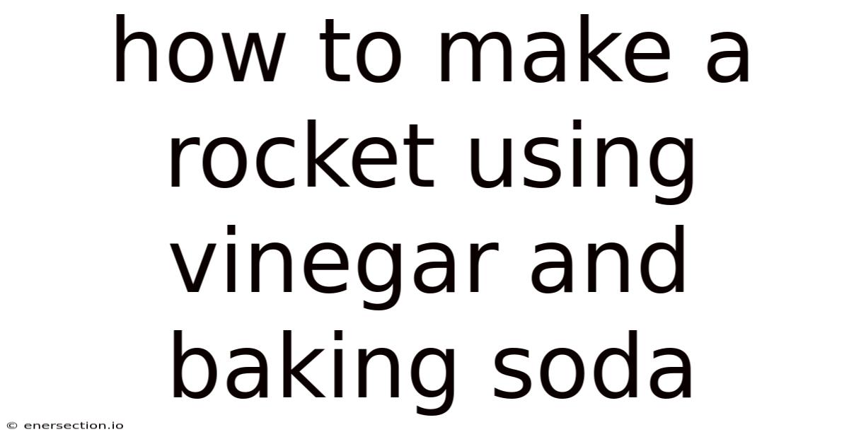 How To Make A Rocket Using Vinegar And Baking Soda