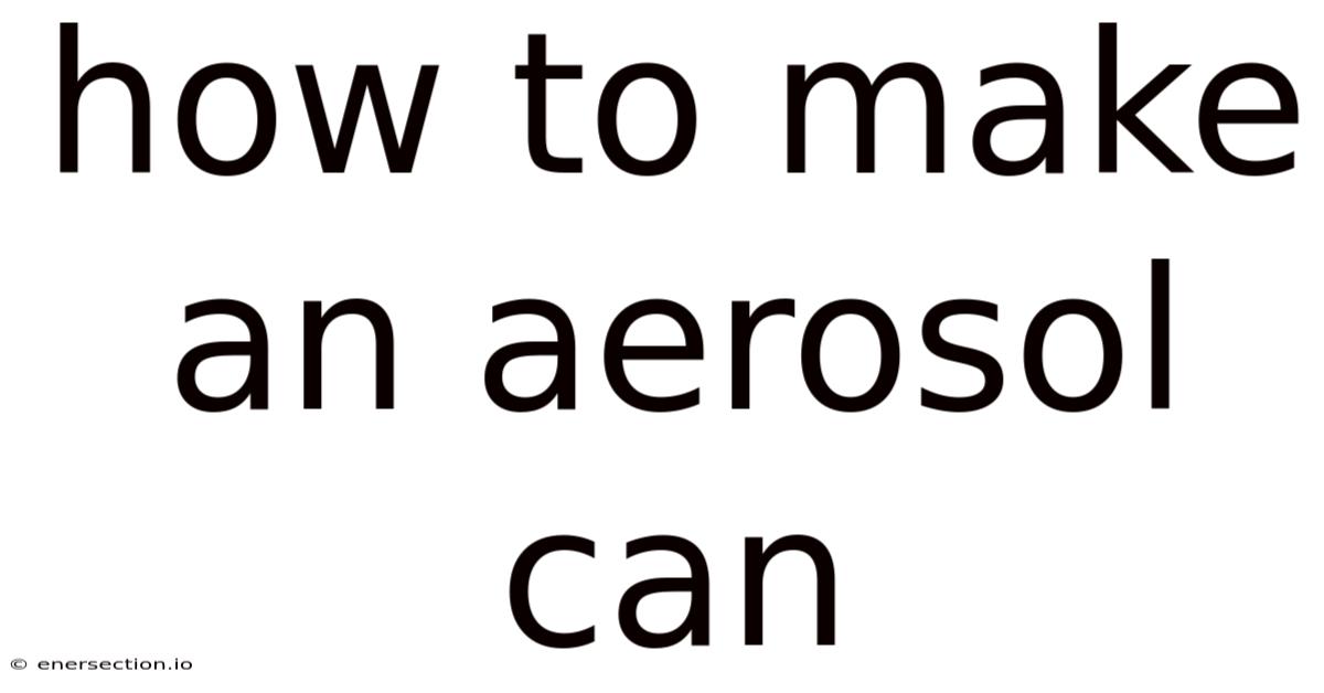 How To Make An Aerosol Can