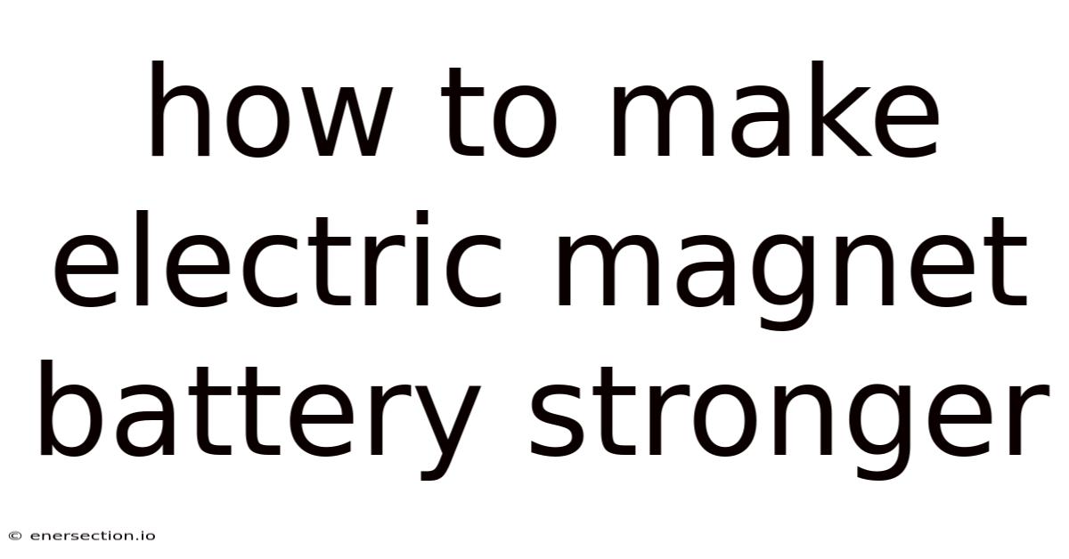 How To Make Electric Magnet Battery Stronger