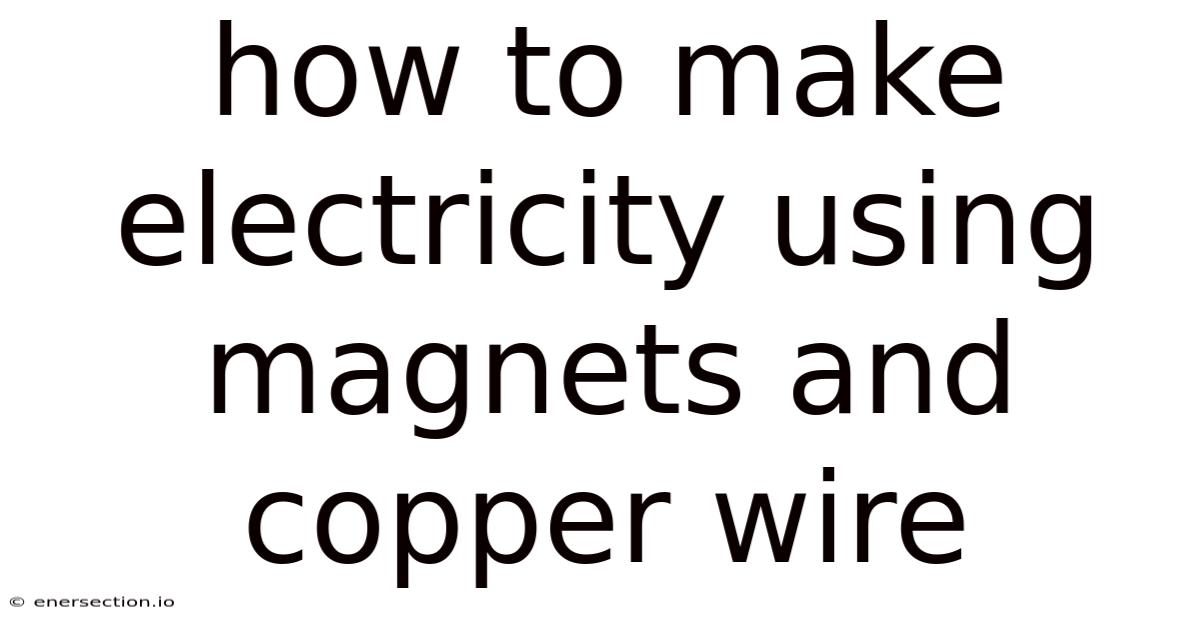 How To Make Electricity Using Magnets And Copper Wire