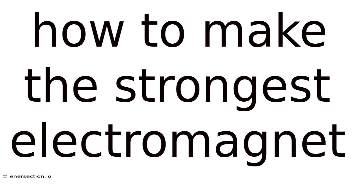 How To Make The Strongest Electromagnet
