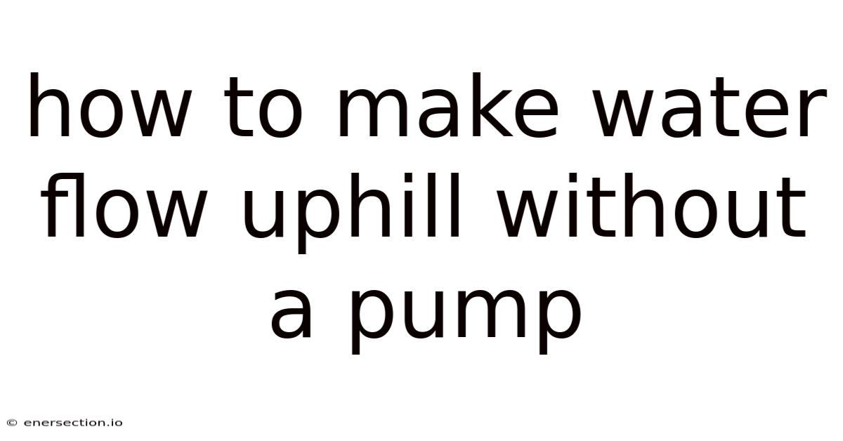 How To Make Water Flow Uphill Without A Pump