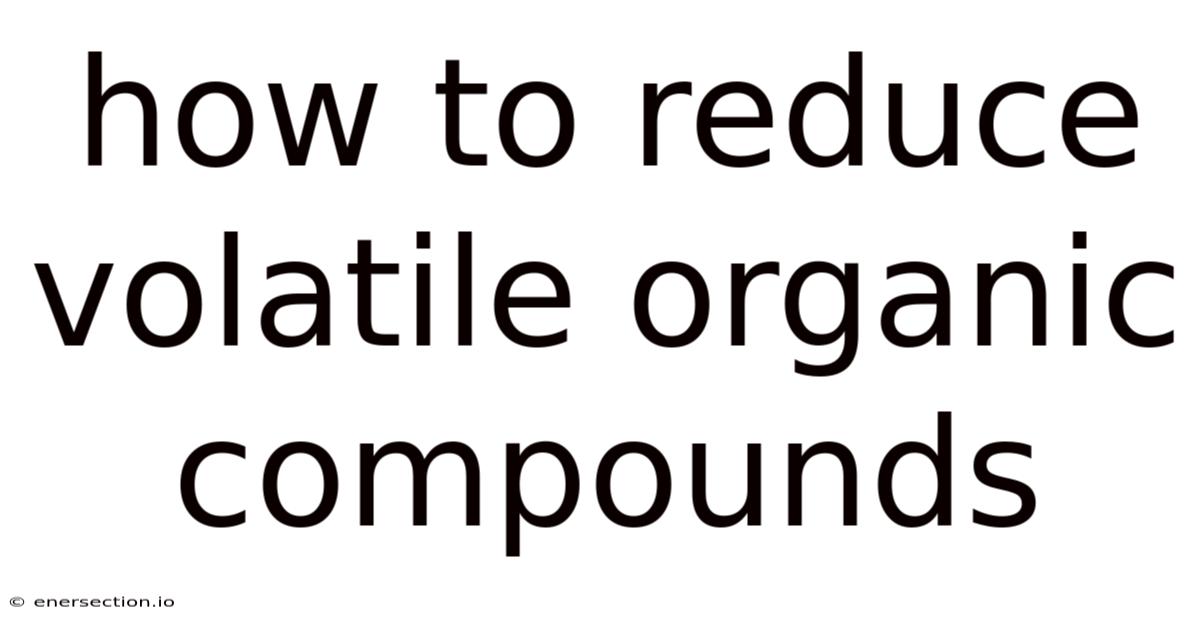 How To Reduce Volatile Organic Compounds