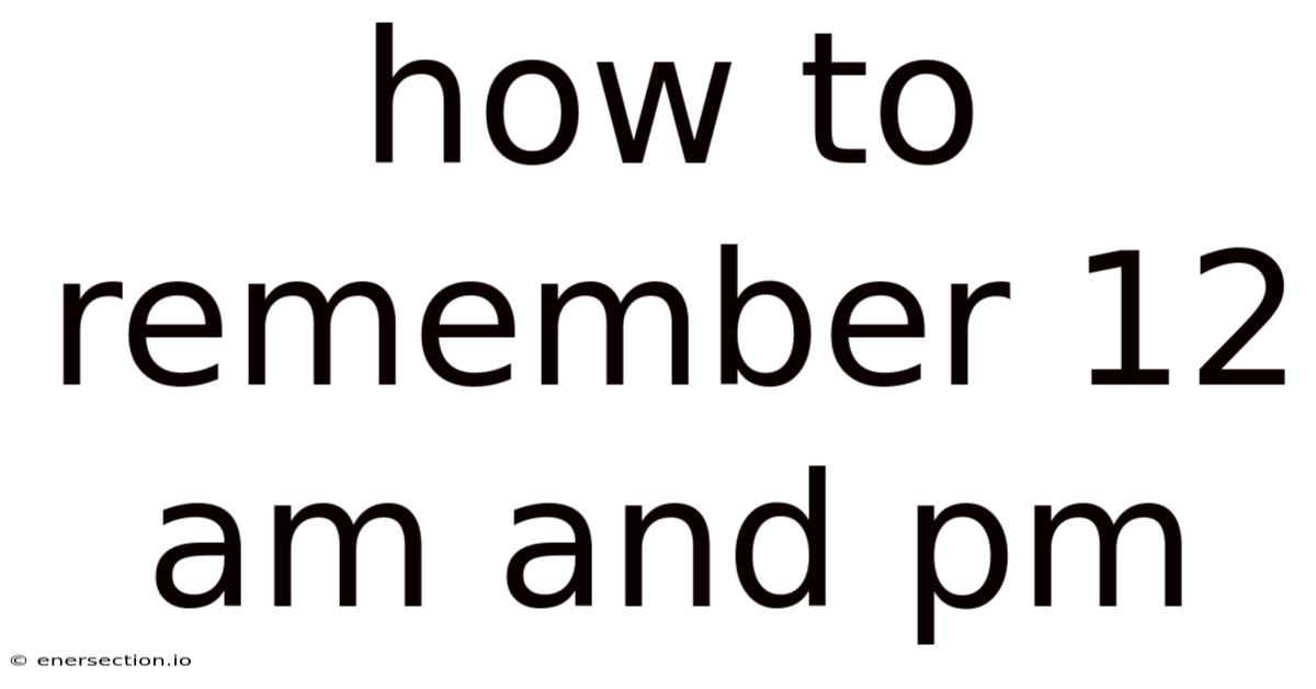 How To Remember 12 Am And Pm