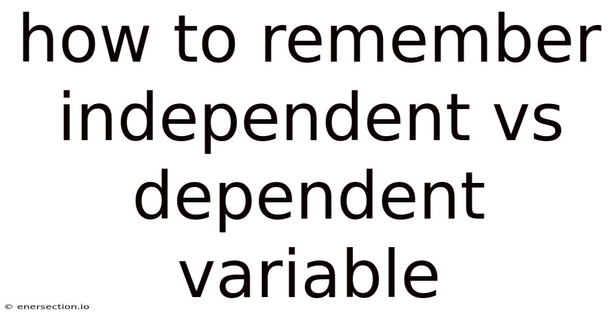 How To Remember Independent Vs Dependent Variable
