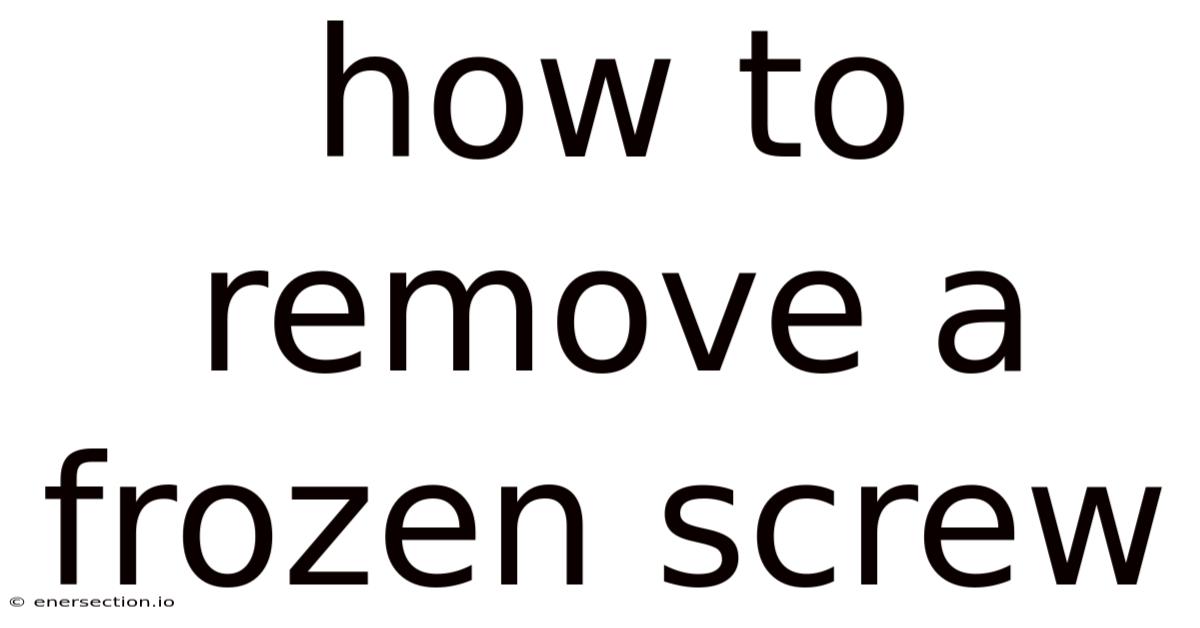 How To Remove A Frozen Screw