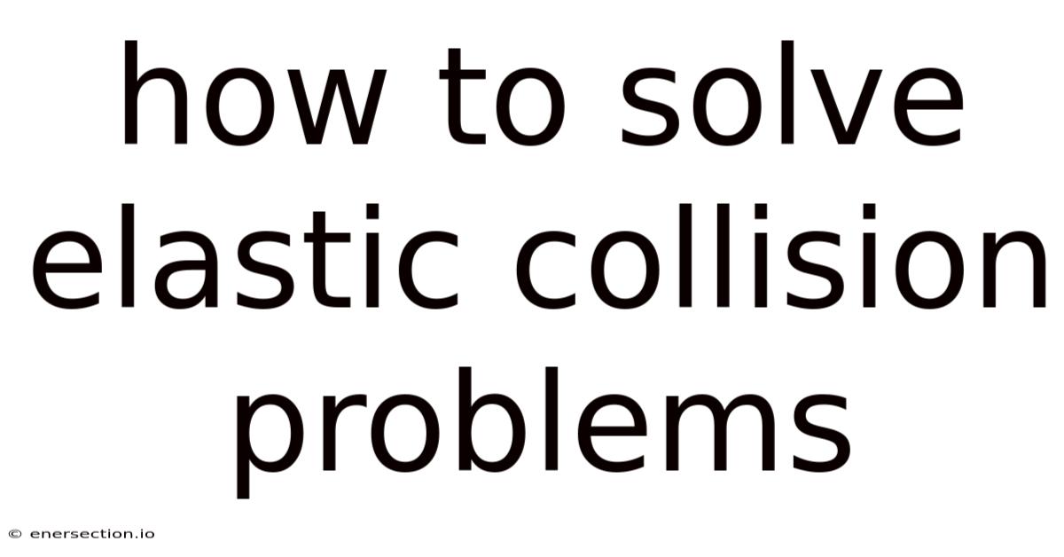 How To Solve Elastic Collision Problems
