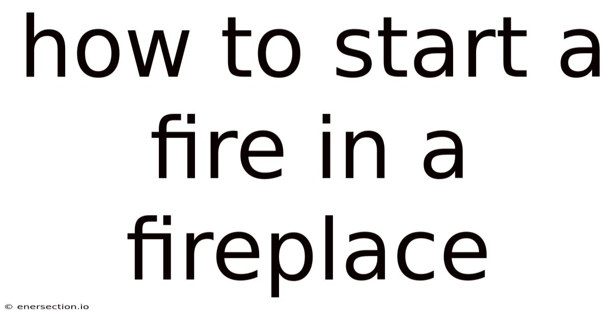 How To Start A Fire In A Fireplace