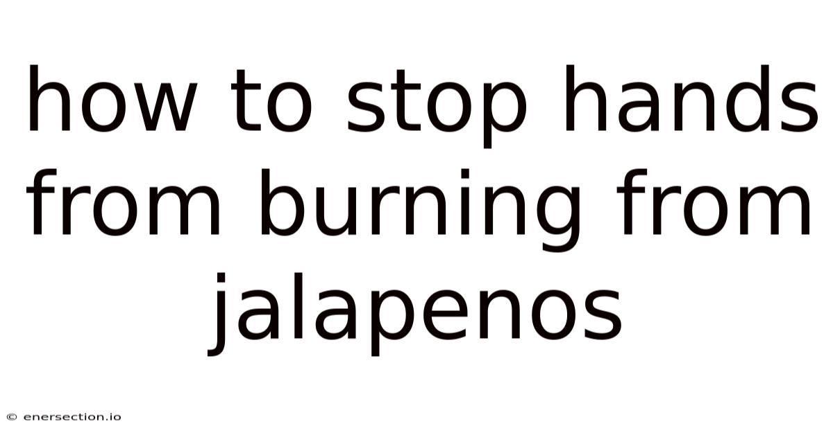 How To Stop Hands From Burning From Jalapenos
