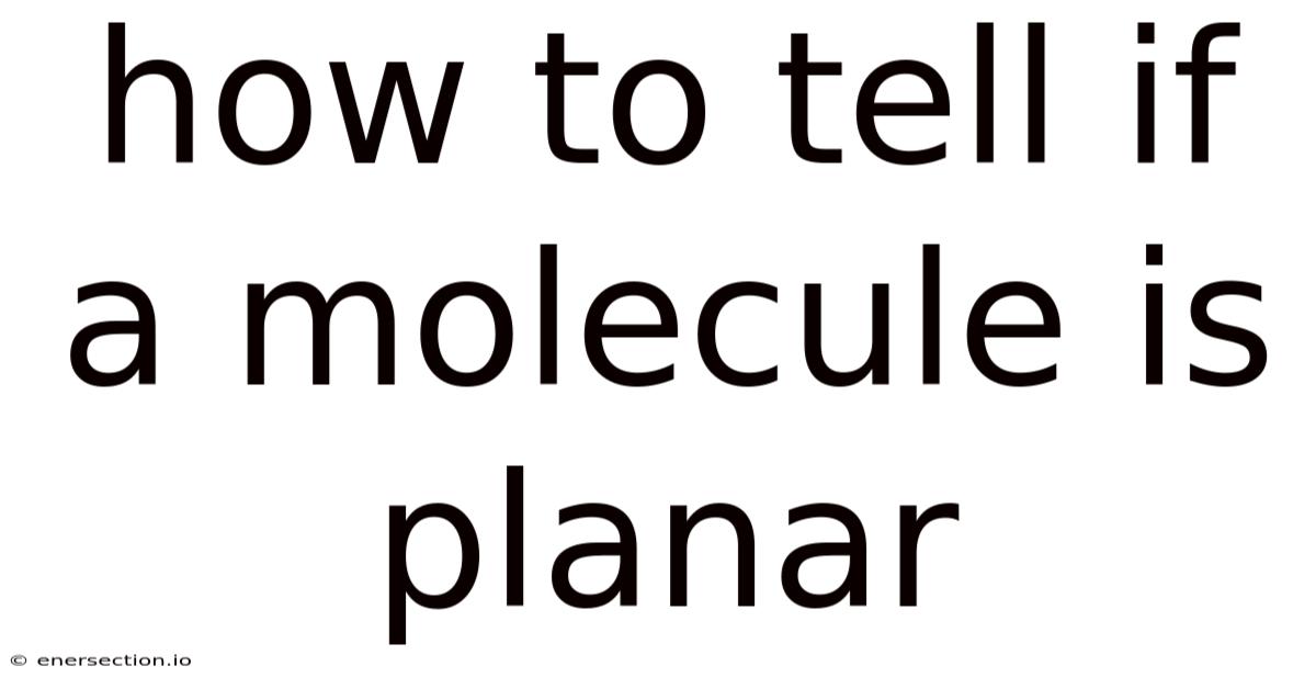 How To Tell If A Molecule Is Planar