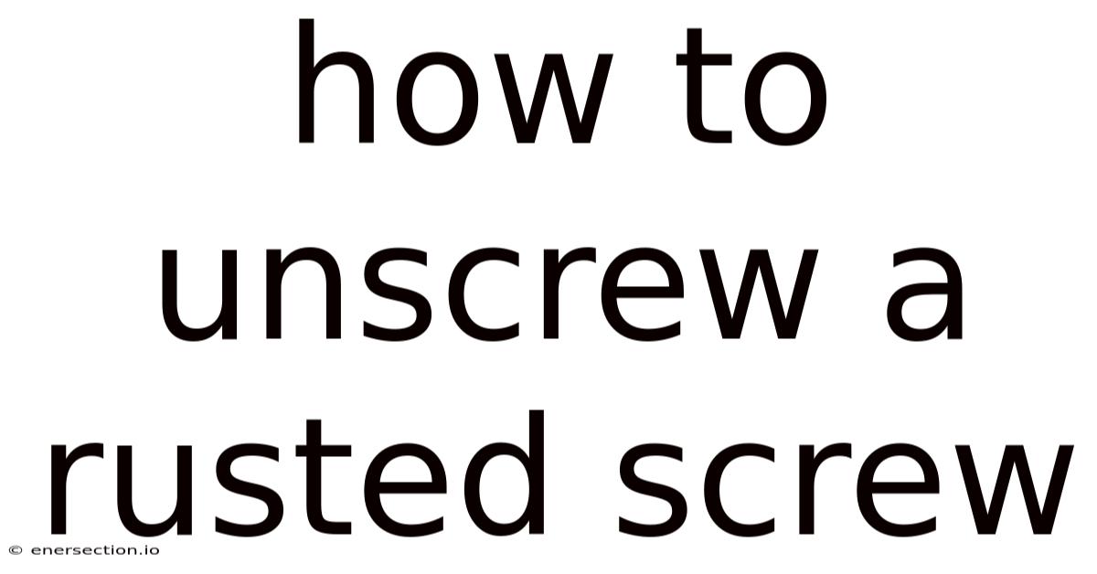 How To Unscrew A Rusted Screw