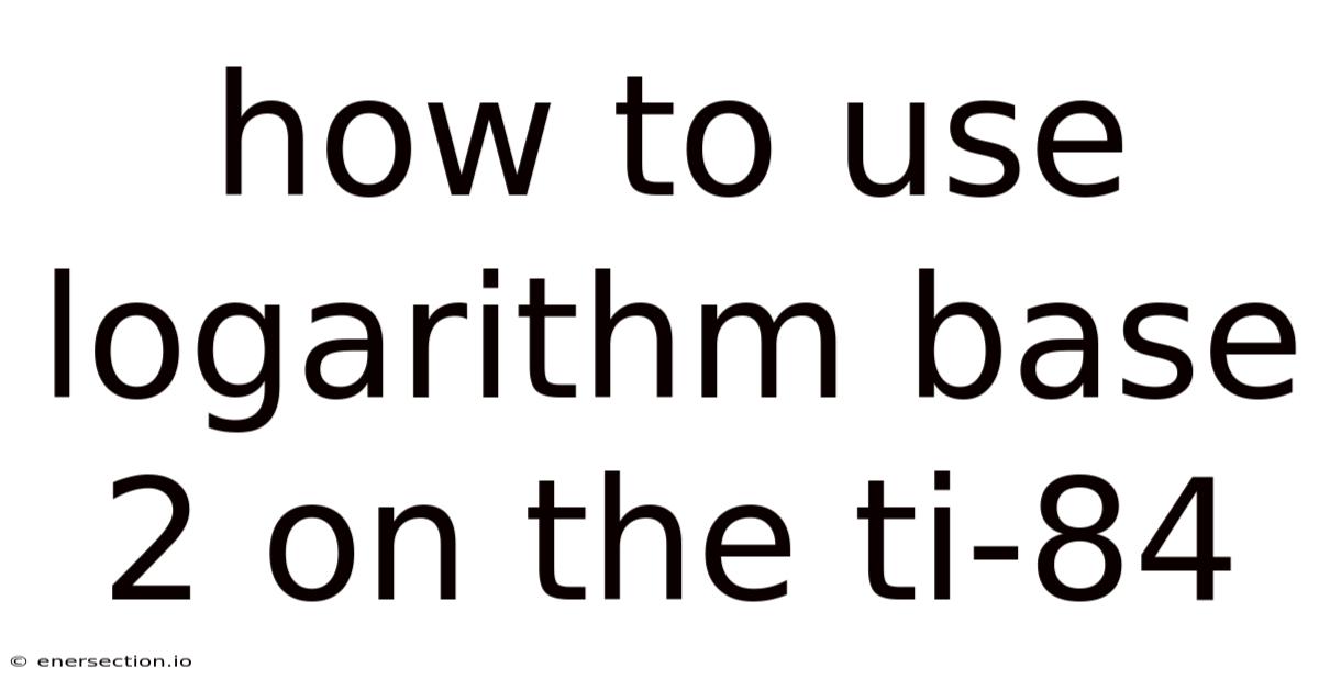 How To Use Logarithm Base 2 On The Ti-84