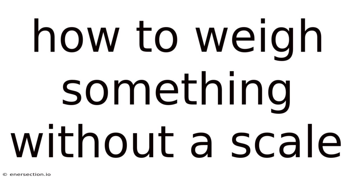How To Weigh Something Without A Scale