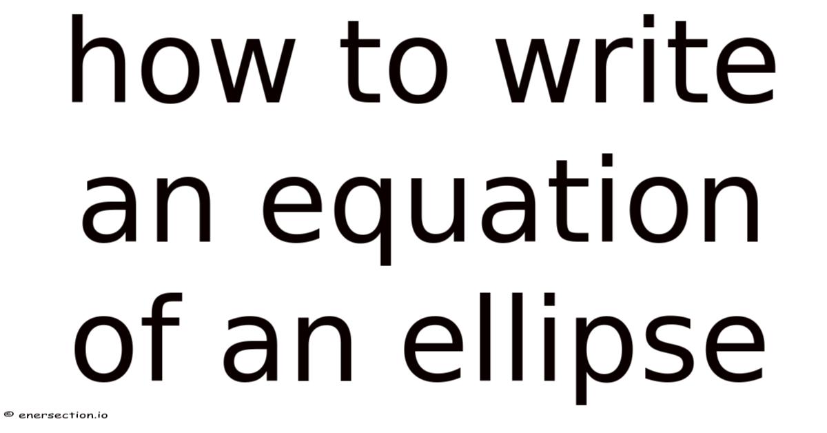 How To Write An Equation Of An Ellipse
