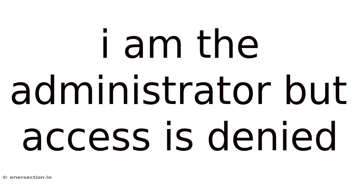 I Am The Administrator But Access Is Denied