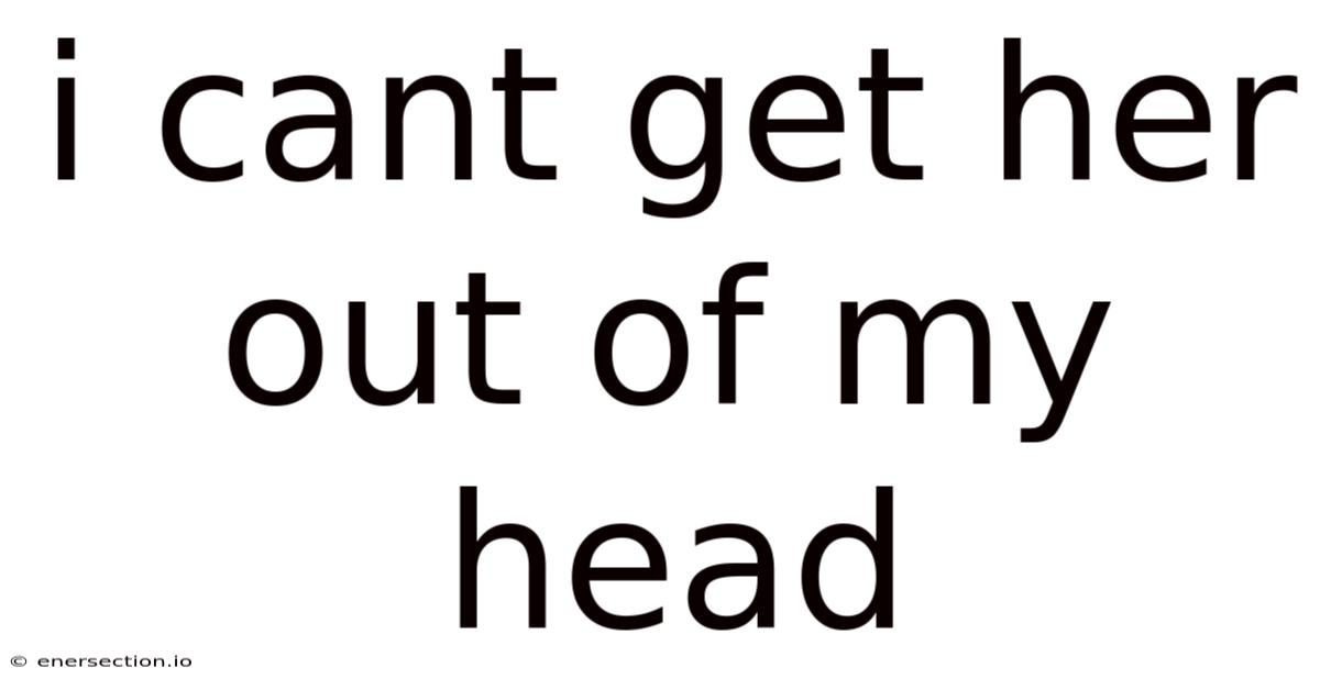 I Cant Get Her Out Of My Head