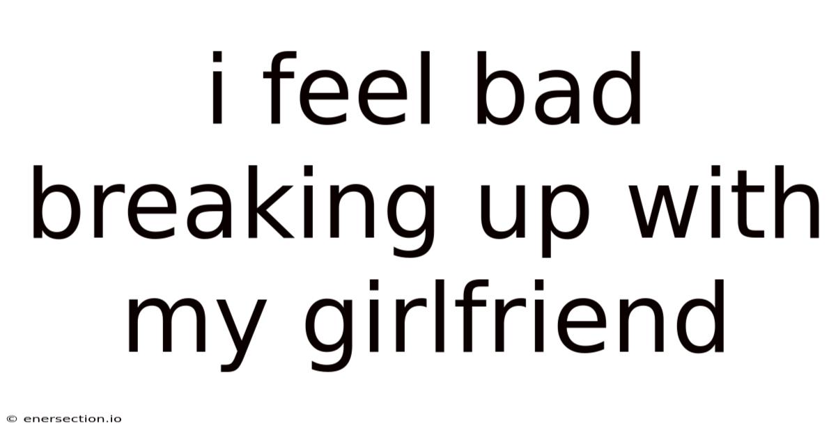 I Feel Bad Breaking Up With My Girlfriend