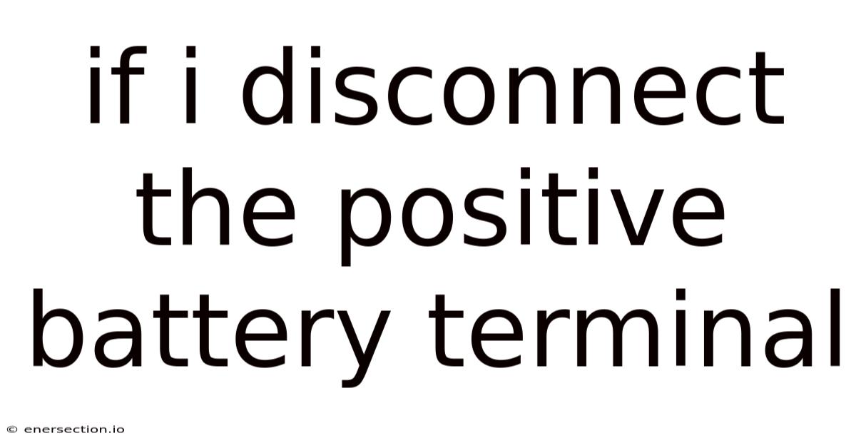 If I Disconnect The Positive Battery Terminal