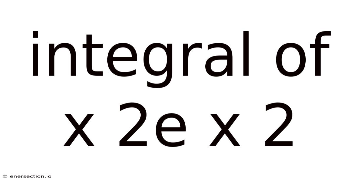 Integral Of X 2e X 2