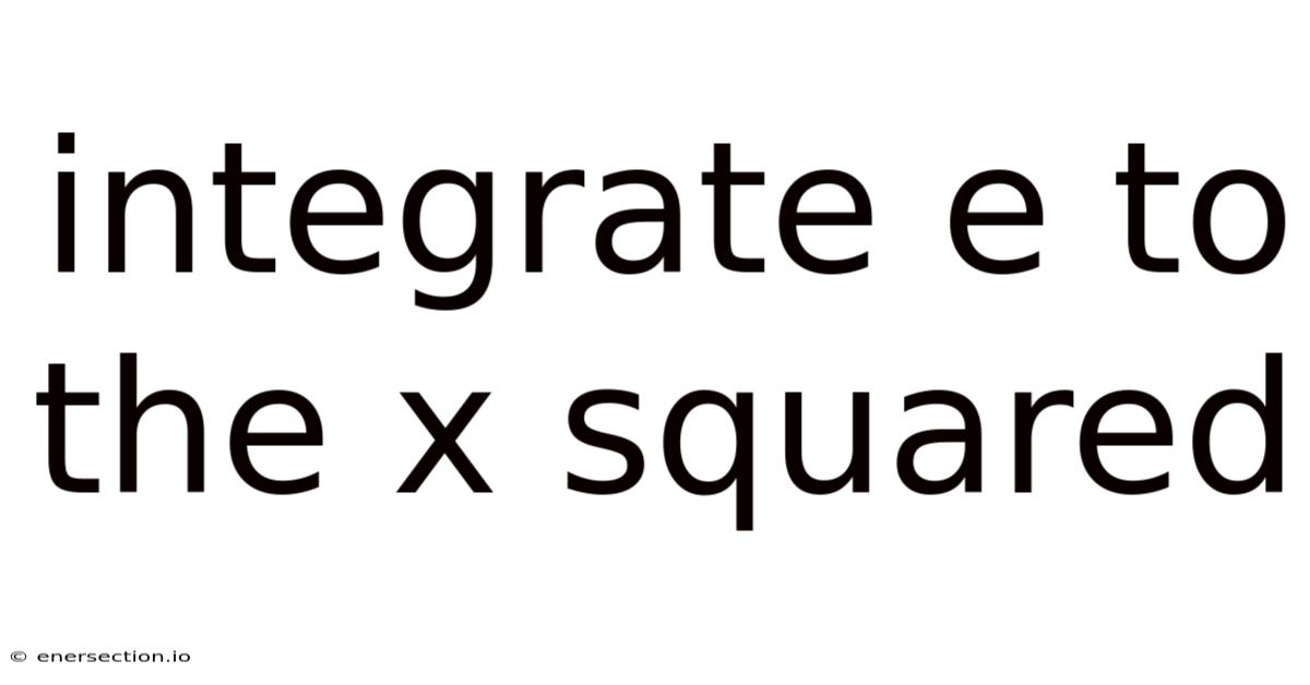 Integrate E To The X Squared